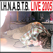 Early I.H.N.A.B.T.B Live 2005