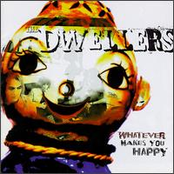 The Dwellers: Whatever Makes You Happy