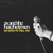 Ax and the Hatchetmen: So Much To Tell You