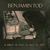 Benjamin Tod: A Heart of Gold Is Hard to Find