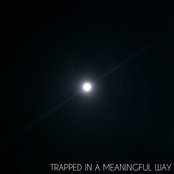 Trapped in A Meaningful Way
