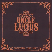 Uncle Lucius: Something They Ain't