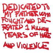 DEDICATED TO MY FATHER WHO FOUGHT AND DEFEATED 1 MILLION YEARS OF HATE AND VIOLENCE