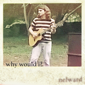 Nelward: Why Would I?