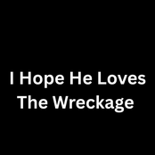 I Hope He Loves The Wreckage