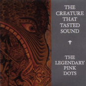 The Creature That Tasted Sound by The Legendary Pink Dots