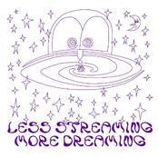 LESS STREAMING, MORE DREAMING