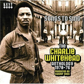 Songs To Sing: The Charlie Whitehead Anthology 1970-76