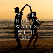 Your Shadow Walks With Me