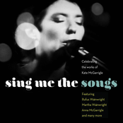 Sing Me the Songs Celebrating the works of Kate McGarrigle