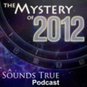 Mystery of 2012: A Sounds True Podcast