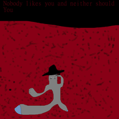 Nobody likes you and neither should You