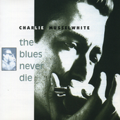Charlie Musselwhite: The Blues Never Die