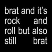 brat and it's rock and roll but also still brat