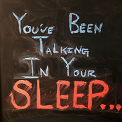 you've been talking in your sleep...