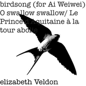 birdsong (for Ai Weiwei) & O swallow swallow/ Le Prince d’Aquitaine à la tour abolie