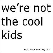 we're not the cool kids