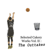 Selected Cakery Works Vol. II: The Outtakes