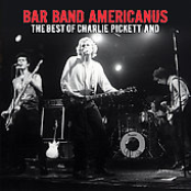 Bar Band Americanus: The Best of Charlie Pickett And