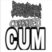 Corroded Cum