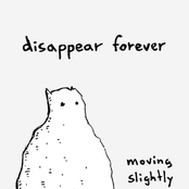 Disappear Forever: Moving Slightly