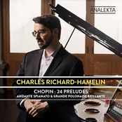 Charles Richard-Hamelin: Chopin: 24 Préludes, Op. 28 - Andante Spianato & Grande Polonaise Brillante, Op. 22