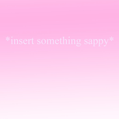 Insert Something Sappy