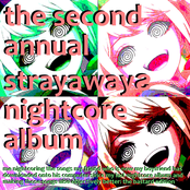 THE SECOND ANNUAL STRAYAWAYƧ NIGHTCORE ALBUM: ME NIGHTCORING THE SONGS MY FRIEND WHO IS NOW MY BOYFRIEND HAS DOWNLOADED ONTO HIS COMPUTER SINCE MY LAST NIGHTCORE ALBUM AND MAKING THOSE SONGS ALSO OBJECTIVELY BETTER: THE BASTARD EDITION