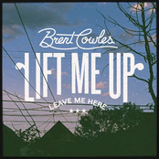 Brent Cowles: Lift Me Up (Leave Me Here)