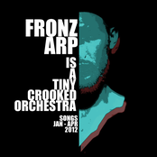 Fronz Arp is a Tiny Crooked Orchestra: Jan - Apr, 2012