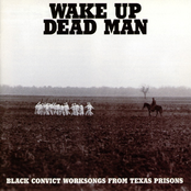 Wake Up Dead Man: Black Convict Worksongs from Texas Prisons
