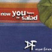 Now You Have The Salad