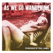 Possessed by Paul James: As We Go Wandering