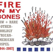 Fire in My Bones: Raw + Rare + Otherworldly African-American Gospel [1944-2007]