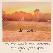 In the Nicest Way Possible, Im Glad You're Gone.