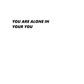 You Are Alone In Your You