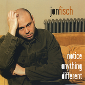 Jon Fisch: Notice Anything Different