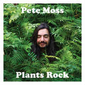 Pete Moss: Plants Rock