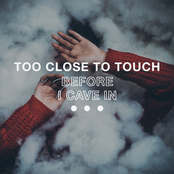 Too Close To Touch: Before I Cave In