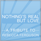 Nothing's Real But Love (A Tribute to Rebecca Ferguson)