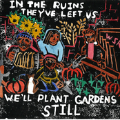 In The Ruins They've Left Us, We'll Plant Gardens Still