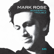 Mark Rose: Wonderful Trouble