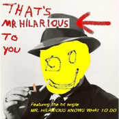THAT'S MR HILARIOUS TO YOU