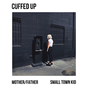 Cuffed Up: Mother / Father + Small Town Kid