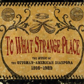 To What Strange Place : The Music of The Ottoman-American Diaspora, 1916 - 1929