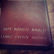 Boy Named Banjo: Long Story Short