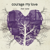 Courage My Love: For Now