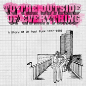 To the Outside of Everything: a Story of UK Post Punk 1977-1981