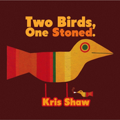 Kris Shaw: Two Birds, One Stoned