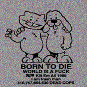 BORN TO DIE//WORLD IS A FUCK//鬼神 Kill Em All 1989//I am trash man//410,757,864,530 DEAD COPS